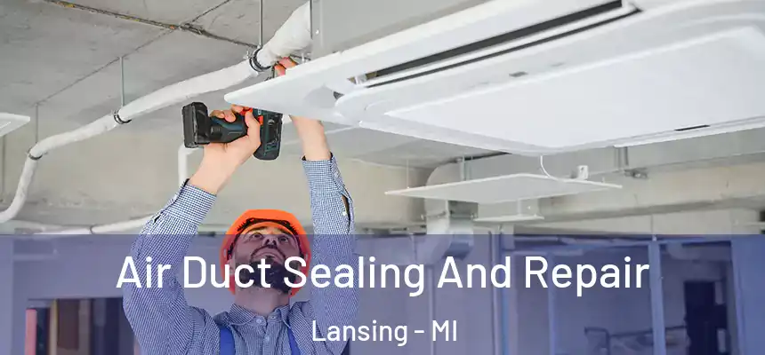 Air Duct Sealing And Repair Lansing - MI