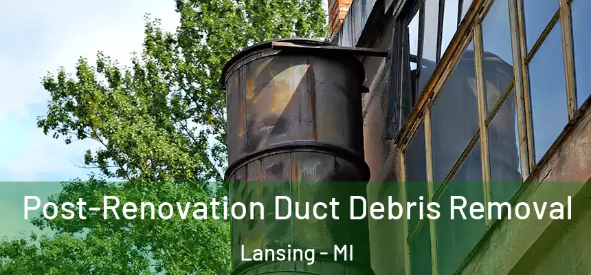  Post-Renovation Duct Debris Removal Lansing - MI